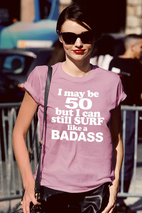 I may be 50 but i can still surf like a Badass (Women)